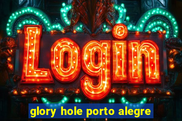 glory hole porto alegre